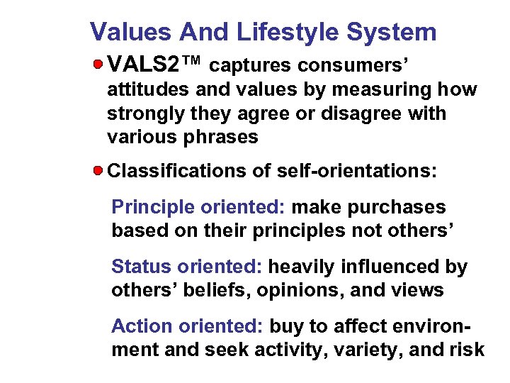 Values And Lifestyle System VALS 2™ captures consumers’ attitudes and values by measuring how