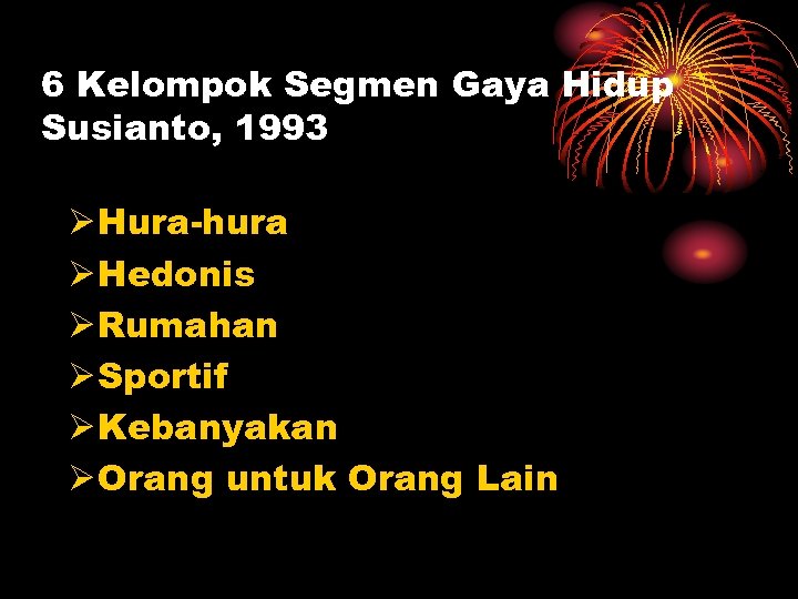 6 Kelompok Segmen Gaya Hidup Susianto, 1993 Ø Hura-hura Ø Hedonis Ø Rumahan Ø