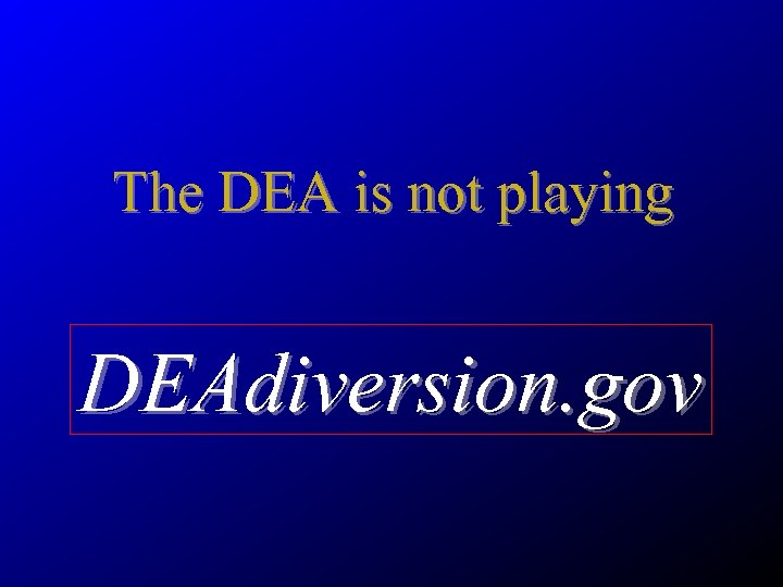 The DEA is not playing DEAdiversion. gov 