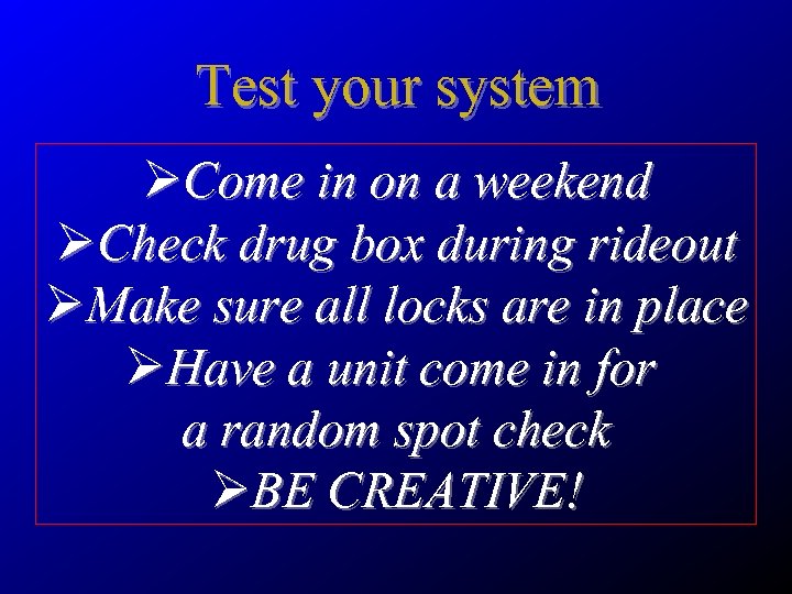 Test your system ØCome in on a weekend ØCheck drug box during rideout ØMake