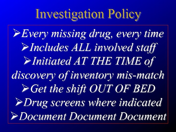 Investigation Policy ØEvery missing drug, every time ØIncludes ALL involved staff ØInitiated AT THE