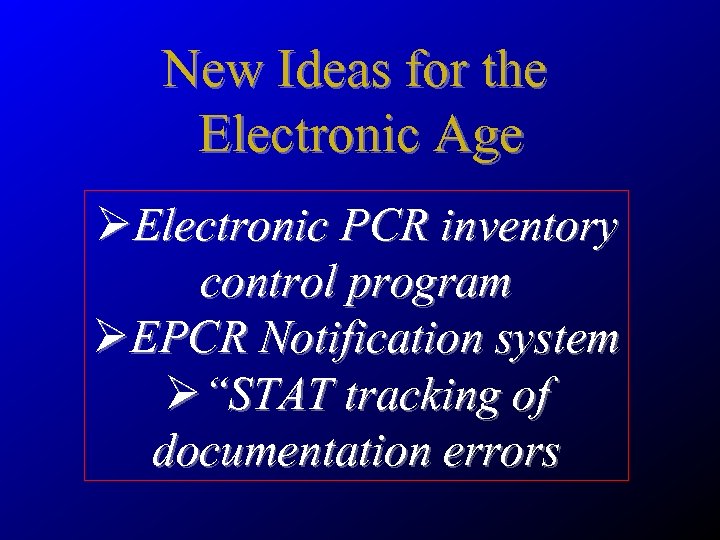 New Ideas for the Electronic Age ØElectronic PCR inventory control program ØEPCR Notification system