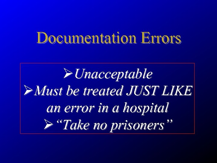 Documentation Errors ØUnacceptable ØMust be treated JUST LIKE an error in a hospital Ø“Take