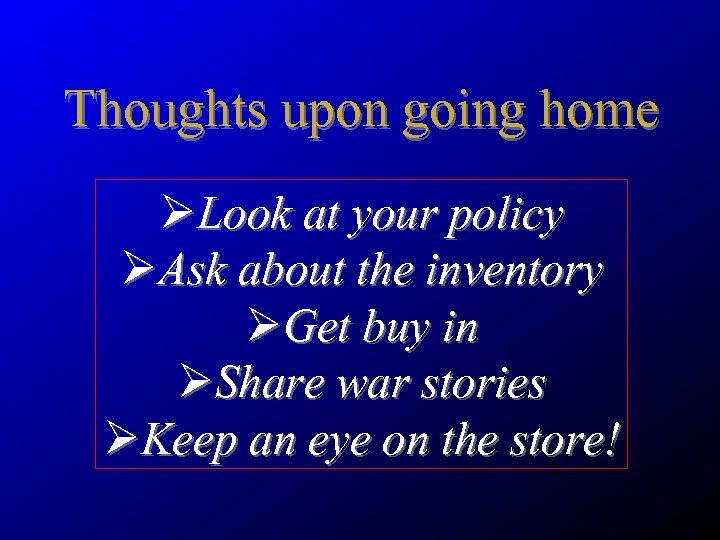 Thoughts upon going home ØLook at your policy ØAsk about the inventory ØGet buy