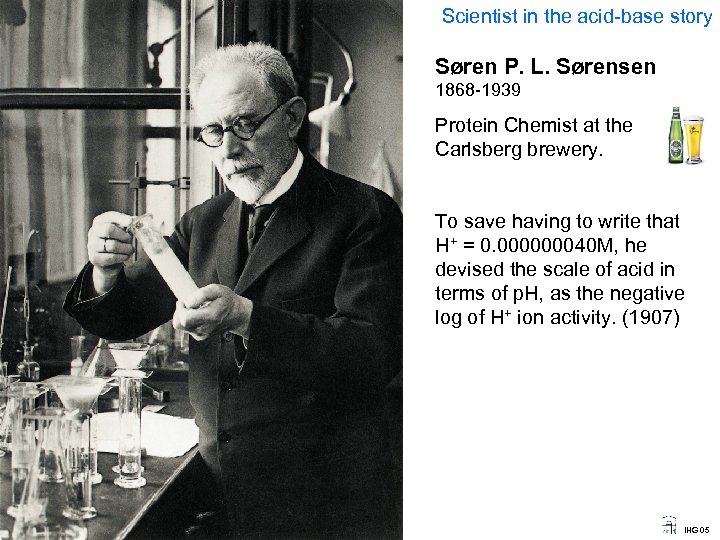 Scientist in the acid-base story Søren P. L. Sørensen 1868 -1939 Protein Chemist at