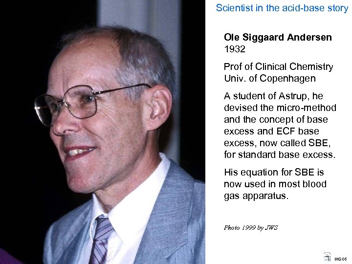 Scientist in the acid-base story Ole Siggaard Andersen 1932 Prof of Clinical Chemistry Univ.