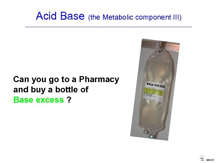 Acid Base (the Metabolic component III) ____________________________________ Can you go to a Pharmacy and