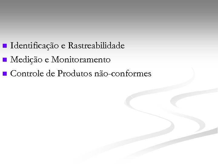 Identificação e Rastreabilidade n Medição e Monitoramento n Controle de Produtos não-conformes n 