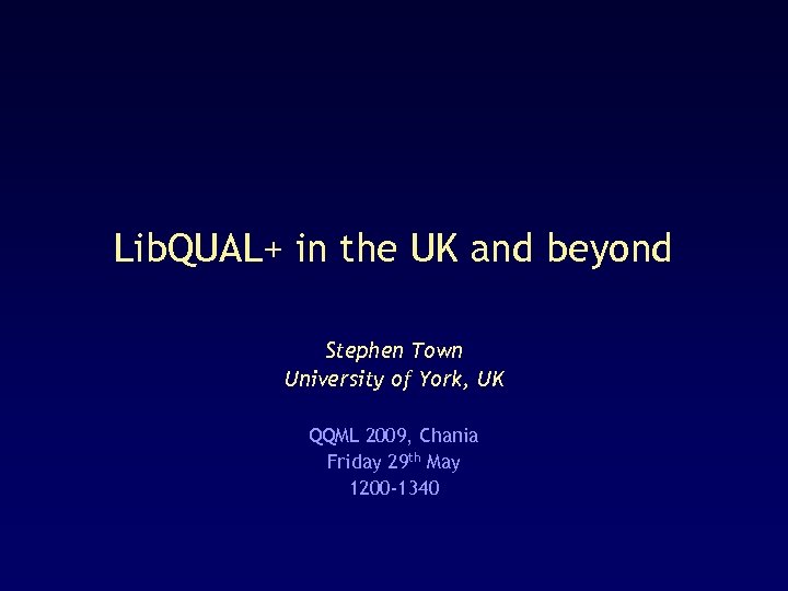 Lib. QUAL+ in the UK and beyond Stephen Town University of York, UK QQML