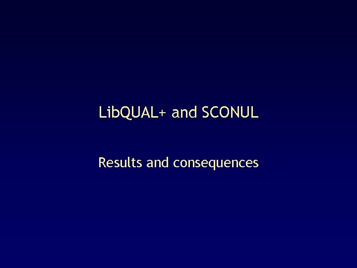 Lib. QUAL+ and SCONUL Results and consequences 