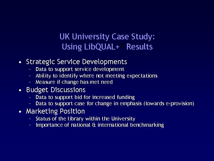 UK University Case Study: Using Lib. QUAL+® Results • Strategic Service Developments – Data