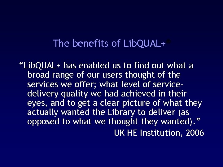 The benefits of Lib. QUAL+® “Lib. QUAL+ has enabled us to find out what