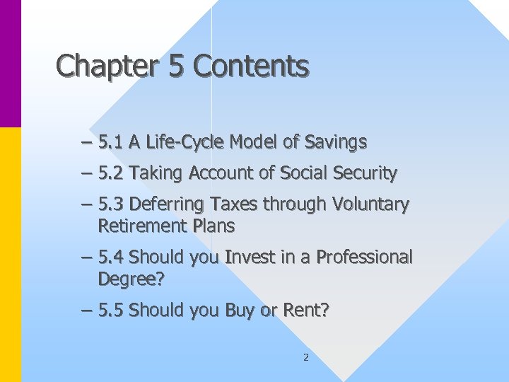 Chapter 5 Contents – 5. 1 A Life-Cycle Model of Savings – 5. 2