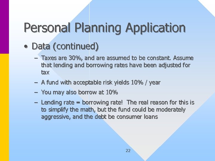 Personal Planning Application • Data (continued) – Taxes are 30%, and are assumed to