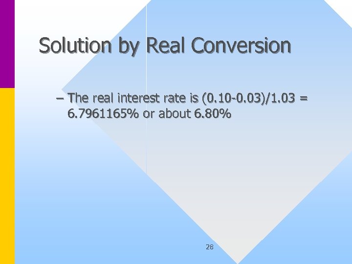 Solution by Real Conversion – The real interest rate is (0. 10 -0. 03)/1.