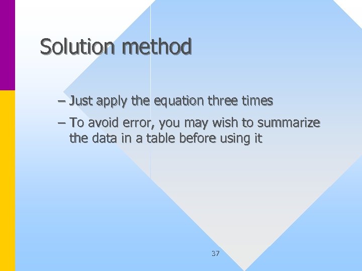 Solution method – Just apply the equation three times – To avoid error, you