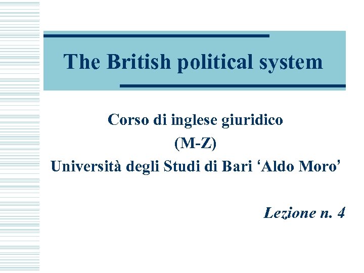 The British political system Corso di inglese giuridico (M-Z) Università degli Studi di Bari