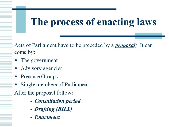 The process of enacting laws Acts of Parliament have to be preceded by a