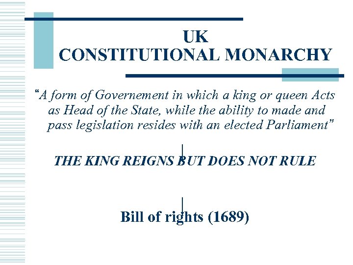 UK CONSTITUTIONAL MONARCHY “A form of Governement in which a king or queen Acts