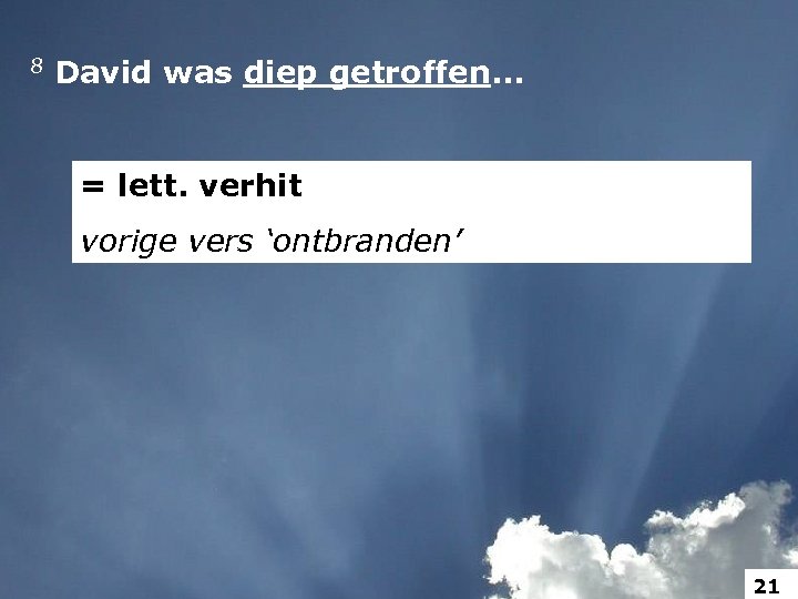 8 David was diep getroffen. . . = lett. verhit vorige vers ‘ontbranden’ 21