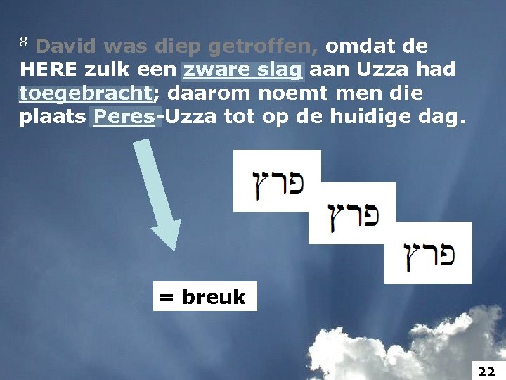 8 David was diep getroffen, omdat de HERE zulk een zware slag aan Uzza