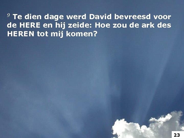 9 Te dien dage werd David bevreesd voor de HERE en hij zeide: Hoe