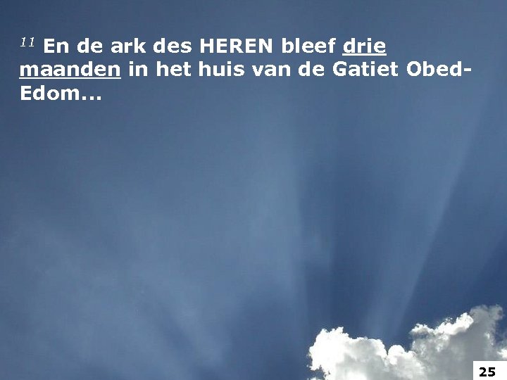 11 En de ark des HEREN bleef drie maanden in het huis van de