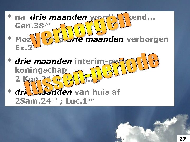 * na drie maanden wordt bekend. . . Gen. 3824 * Mozes werd drie