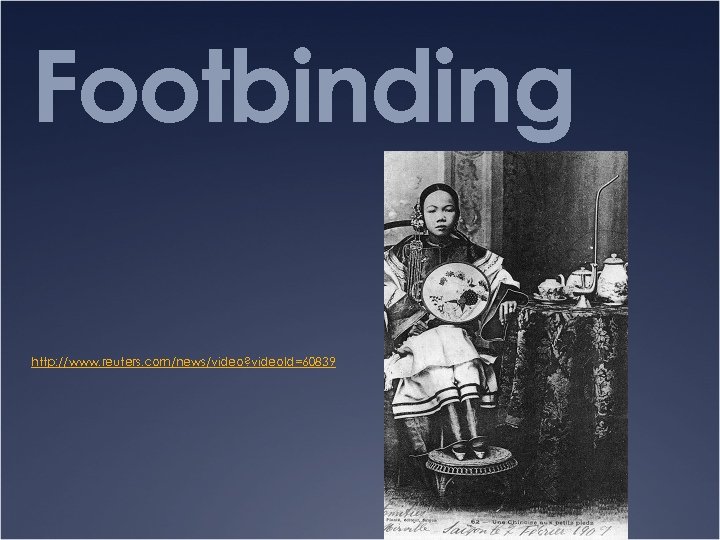 Footbinding http: //www. reuters. com/news/video? video. Id=60839 