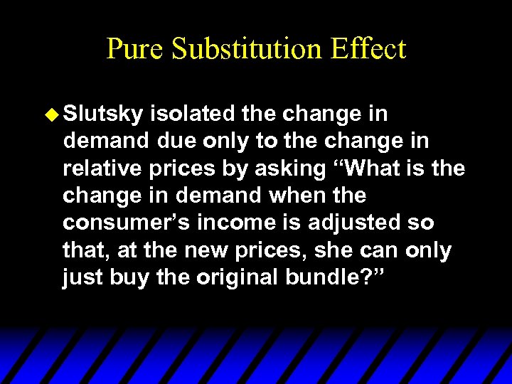 Pure Substitution Effect u Slutsky isolated the change in demand due only to the