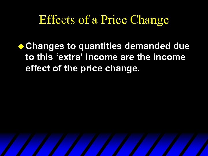 Effects of a Price Change u Changes to quantities demanded due to this ‘extra’