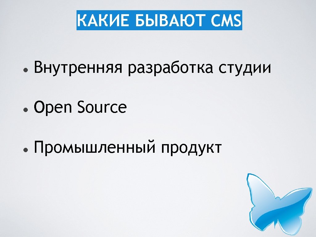 КАКИЕ БЫВАЮТ CMS Внутренняя разработка студии Open Source Промышленный продукт 