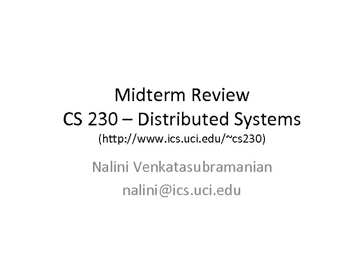 Midterm Review CS 230 – Distributed Systems (http: //www. ics. uci. edu/~cs 230) Nalini