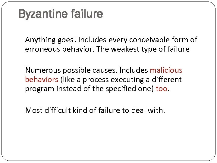 Byzantine failure Anything goes! Includes every conceivable form of erroneous behavior. The weakest type