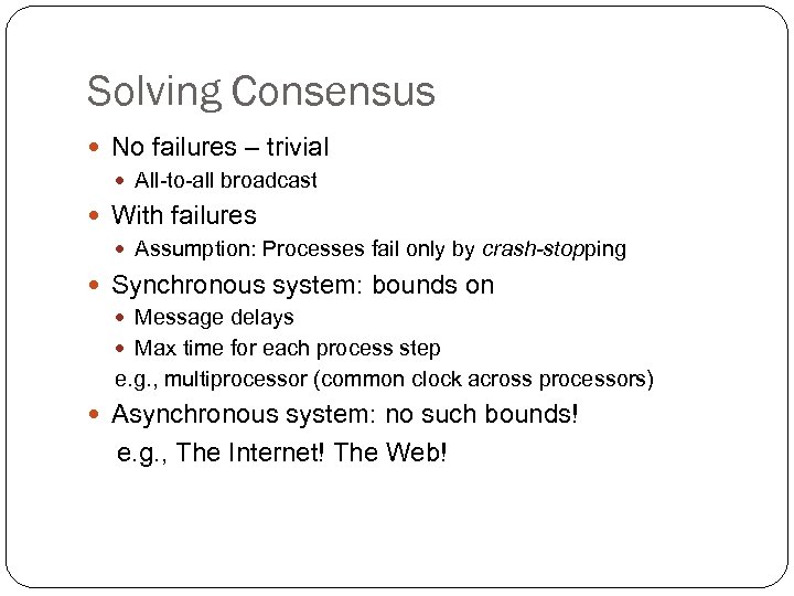 Solving Consensus No failures – trivial All-to-all broadcast With failures Assumption: Processes fail only