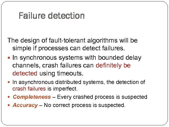 Failure detection The design of fault-tolerant algorithms will be simple if processes can detect