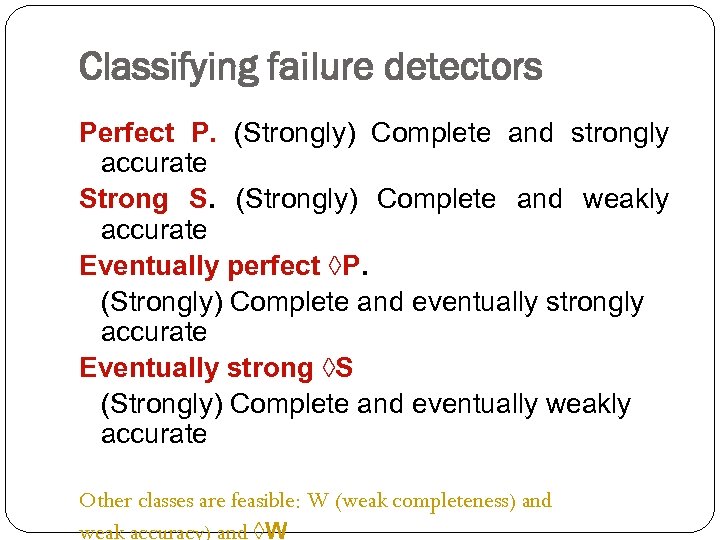 Classifying failure detectors Perfect P. (Strongly) Complete and strongly accurate Strong S. (Strongly) Complete