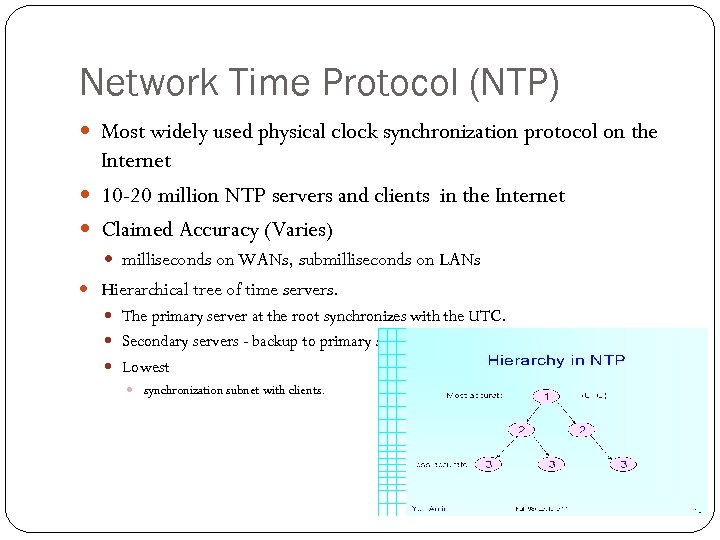 Network Time Protocol (NTP) Most widely used physical clock synchronization protocol on the Internet