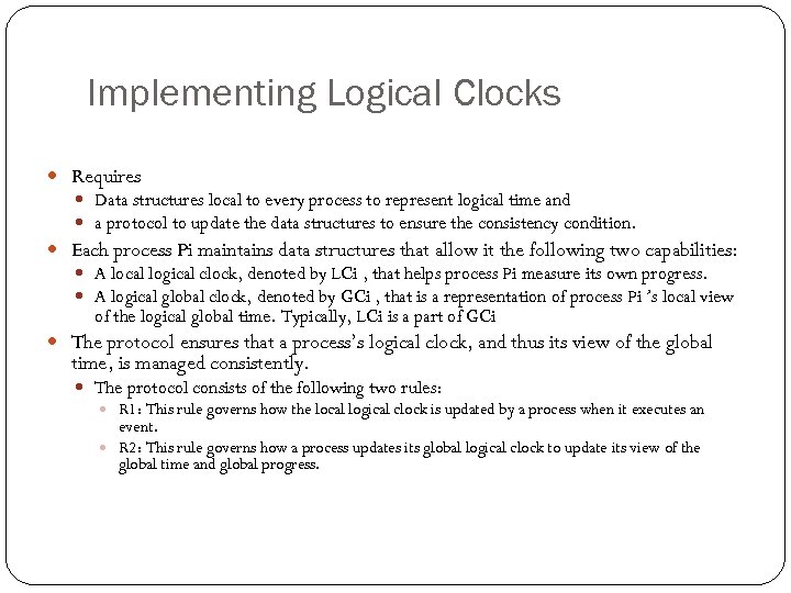 Implementing Logical Clocks Requires Data structures local to every process to represent logical time