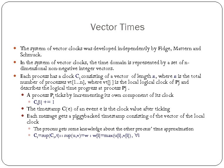 Vector Times The system of vector clocks was developed independently by Fidge, Mattern and