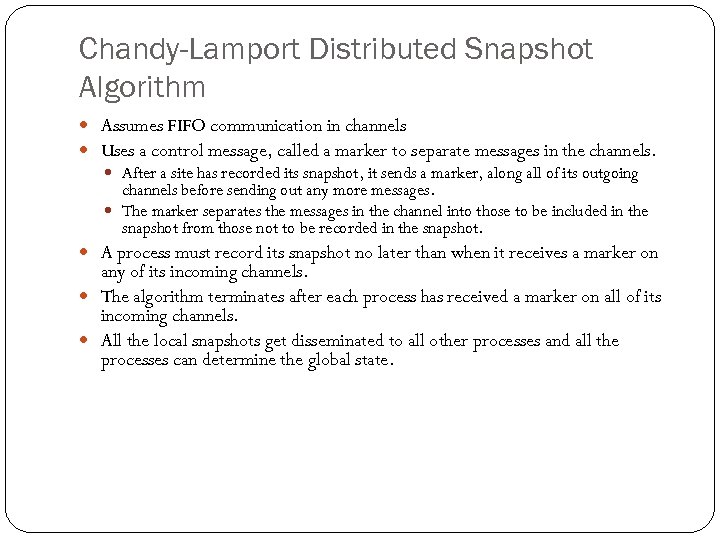 Chandy-Lamport Distributed Snapshot Algorithm Assumes FIFO communication in channels Uses a control message, called