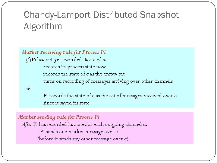 Chandy-Lamport Distributed Snapshot Algorithm Marker receiving rule for Process Pi If (Pi has not