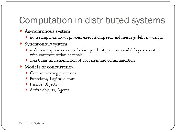 Computation in distributed systems Asynchronous system no assumptions about process execution speeds and message