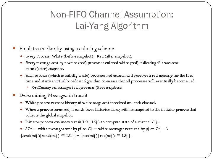 Non-FIFO Channel Assumption: Lai-Yang Algorithm Emulates marker by using a coloring scheme Every Process: