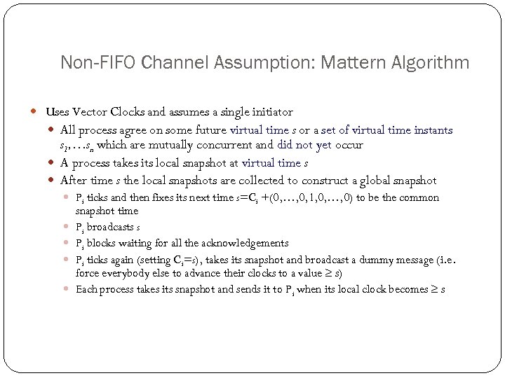 Non-FIFO Channel Assumption: Mattern Algorithm Uses Vector Clocks and assumes a single initiator All