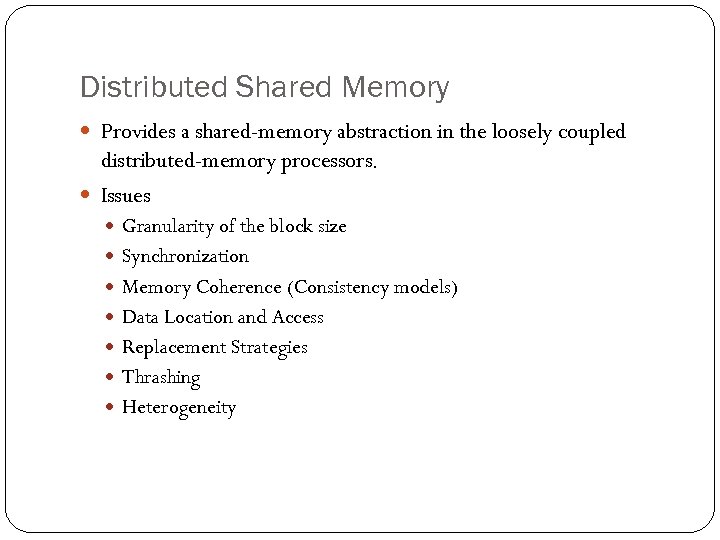 Distributed Shared Memory Provides a shared-memory abstraction in the loosely coupled distributed-memory processors. Issues