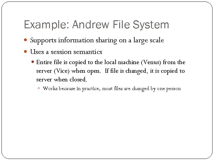 Example: Andrew File System Supports information sharing on a large scale Uses a session