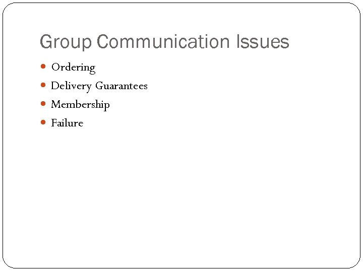 Group Communication Issues Ordering Delivery Guarantees Membership Failure 