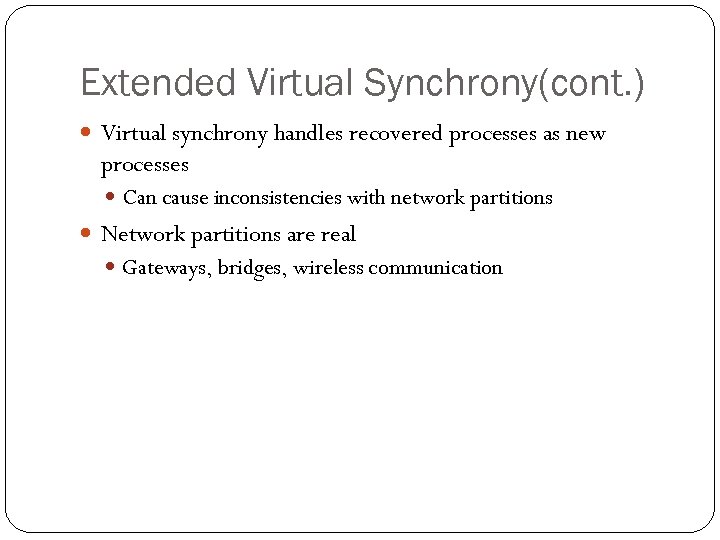 Extended Virtual Synchrony(cont. ) Virtual synchrony handles recovered processes as new processes Can cause