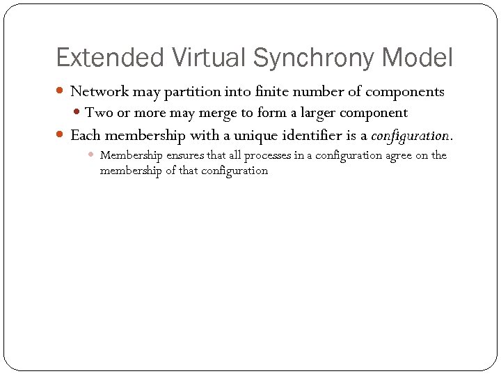 Extended Virtual Synchrony Model Network may partition into finite number of components Two or